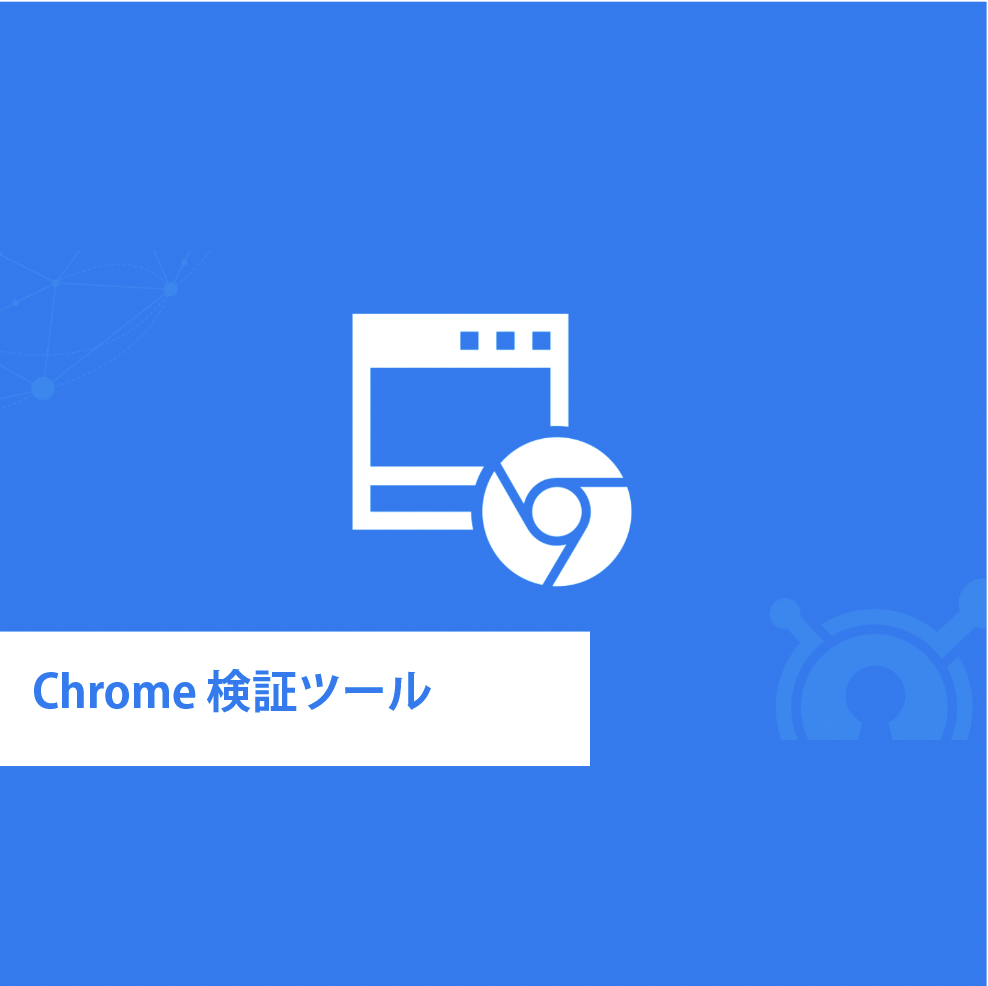 【図解たっぷり】Chrome検証ツールの使い方入門